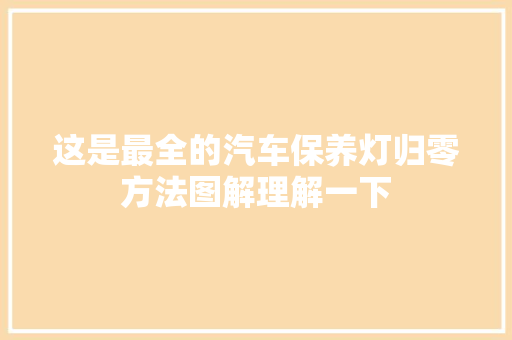 这是最全的汽车保养灯归零方法图解理解一下