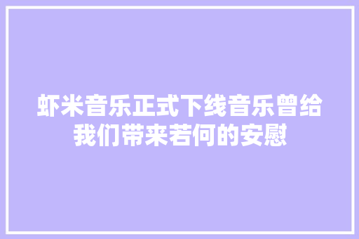 虾米音乐正式下线音乐曾给我们带来若何的安慰