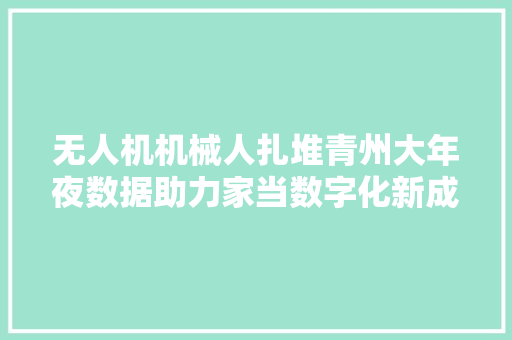 无人机机械人扎堆青州大年夜数据助力家当数字化新成长理解一下