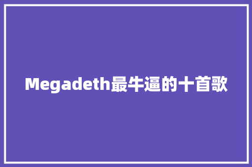 Megadeth最牛逼的十首歌