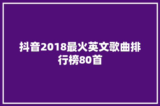 抖音2018最火英文歌曲排行榜80首