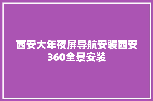 西安大年夜屏导航安装西安360全景安装