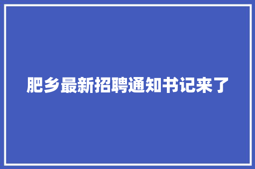 肥乡最新招聘通知书记来了