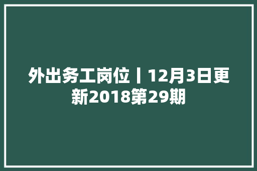 外出务工岗位丨12月3日更新2018第29期