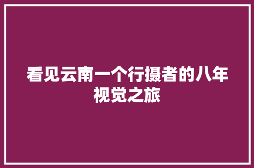 看见云南一个行摄者的八年视觉之旅