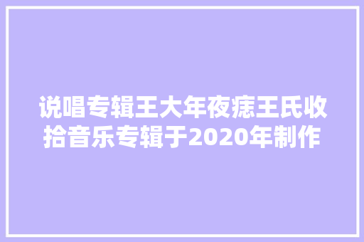 说唱专辑王大年夜痣王氏收拾音乐专辑于2020年制作发行
