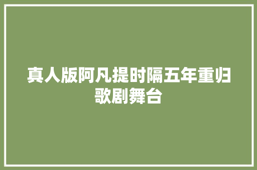 真人版阿凡提时隔五年重归歌剧舞台