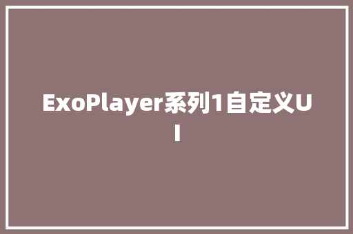 ExoPlayer系列1自定义UI