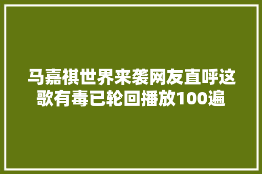 马嘉祺世界来袭网友直呼这歌有毒已轮回播放100遍