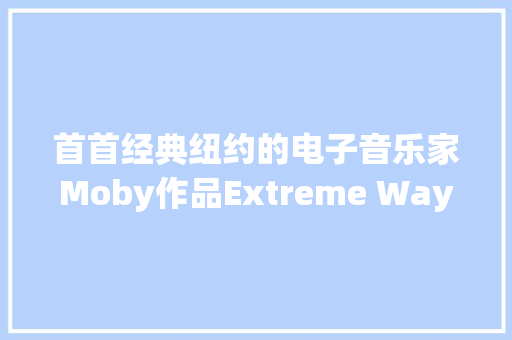 首首经典纽约的电子音乐家Moby作品Extreme Ways Jason Bourne