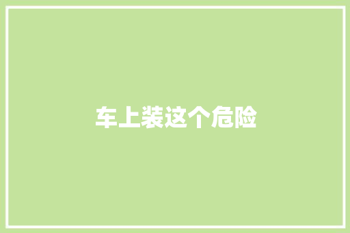 车上装这个危险