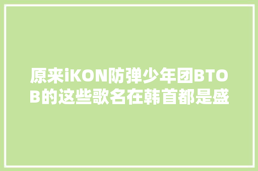 原来iKON防弹少年团BTOB的这些歌名在韩首都是盛行语呀