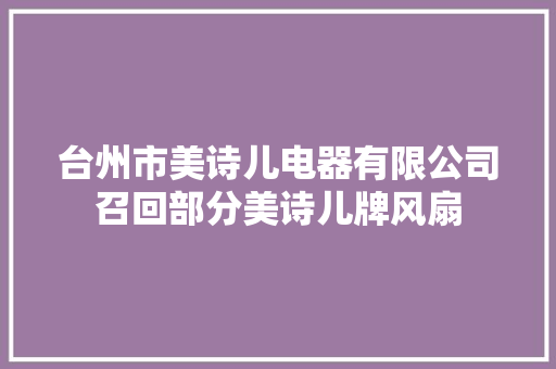 台州市美诗儿电器有限公司召回部分美诗儿牌风扇