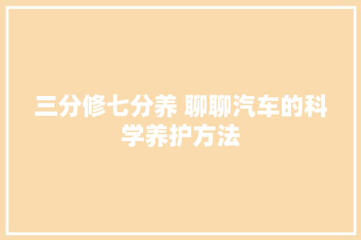三分修七分养 聊聊汽车的科学养护方法