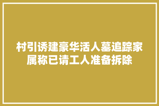 村引诱建豪华活人墓追踪家属称已请工人准备拆除