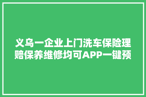 义乌一企业上门洗车保险理赔保养维修均可APP一键预约