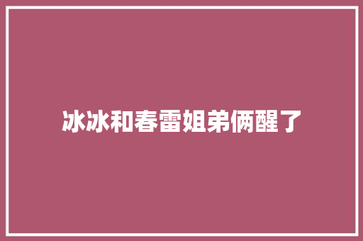 冰冰和春雷姐弟俩醒了