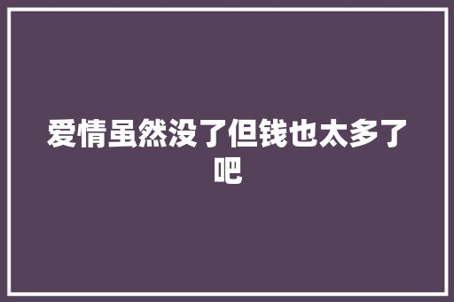爱情虽然没了但钱也太多了吧