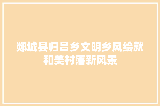 郯城县归昌乡文明乡风绘就和美村落新风景 汽车知识
