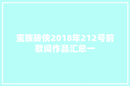 蛮族砖侠2018年212号前歌词作品汇总一