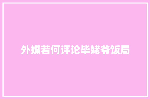 外媒若何评论毕姥爷饭局