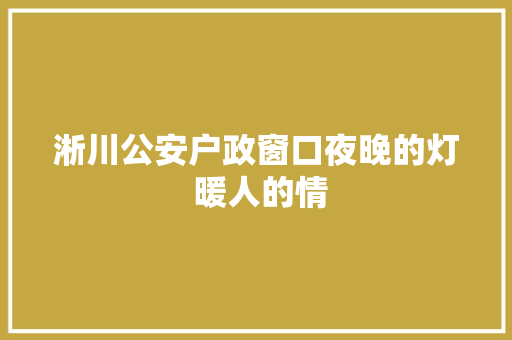 淅川公安户政窗口夜晚的灯 暖人的情 汽车知识