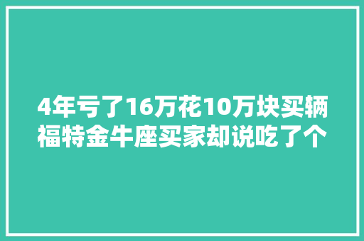 4年亏了16万花10万块买辆福特金牛座买家却说吃了个哑巴亏