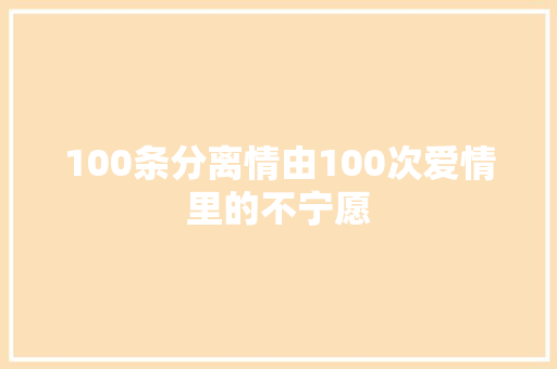 100条分离情由100次爱情里的不宁愿 休闲娱乐