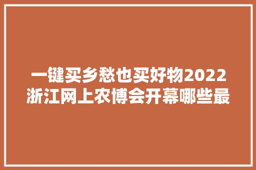一键买乡愁也买好物2022浙江网上农博会开幕哪些最值得买攻略来了