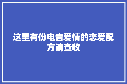 这里有份电音爱情的恋爱配方请查收 休闲娱乐