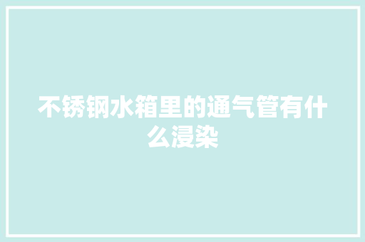 不锈钢水箱里的通气管有什么浸染