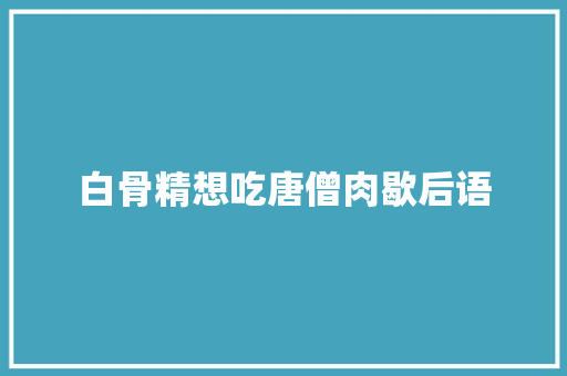 白骨精想吃唐僧肉歇后语