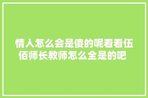 情人怎么会是傻的呢看看伍佰师长教师怎么全是的吧 伍佰