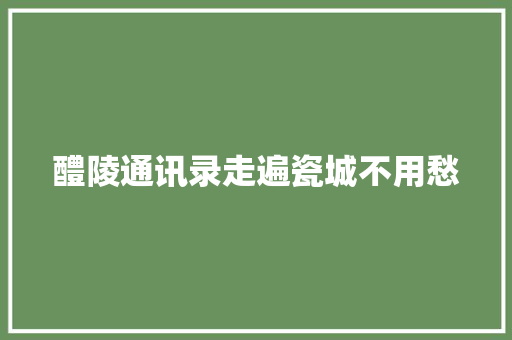 醴陵通讯录走遍瓷城不用愁