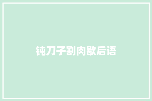 钝刀子割肉歇后语