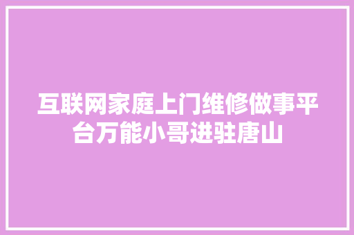 互联网家庭上门维修做事平台万能小哥进驻唐山