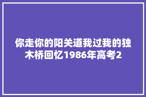 你走你的阳关道我过我的独木桥回忆1986年高考2 休闲娱乐