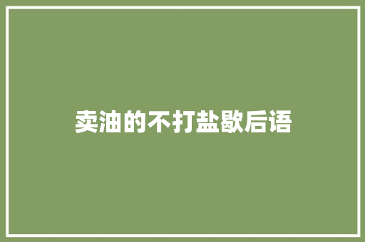 卖油的不打盐歇后语