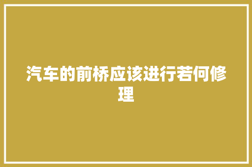 汽车的前桥应该进行若何修理