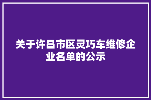 关于许昌市区灵巧车维修企业名单的公示