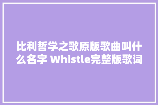 比利哲学之歌原版歌曲叫什么名字 Whistle完整版歌词介绍