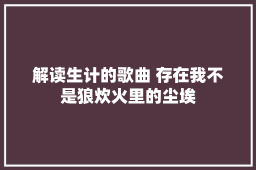 解读生计的歌曲 存在我不是狼炊火里的尘埃