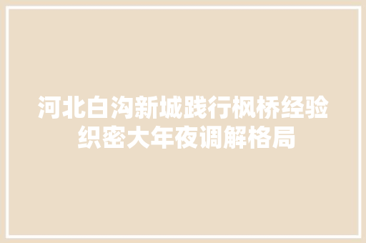 河北白沟新城践行枫桥经验 织密大年夜调解格局 汽车知识
