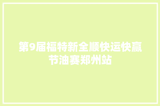 第9届福特新全顺快运快赢节油赛郑州站 汽车知识
