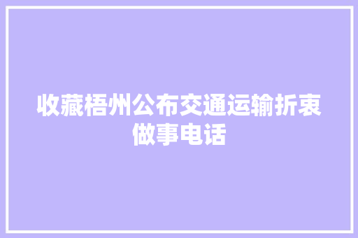 收藏梧州公布交通运输折衷做事电话