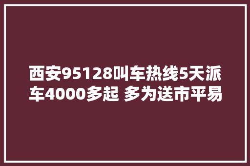 西安95128叫车热线5天派车4000多起 多为送市平易近就医出行