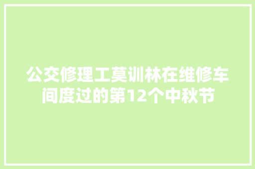 公交修理工莫训林在维修车间度过的第12个中秋节
