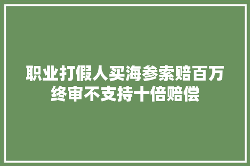 职业打假人买海参索赔百万终审不支持十倍赔偿