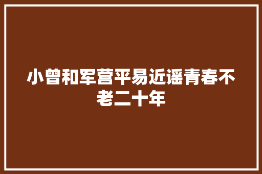 小曾和军营平易近谣青春不老二十年