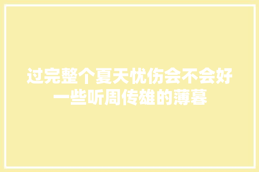过完整个夏天忧伤会不会好一些听周传雄的薄暮
